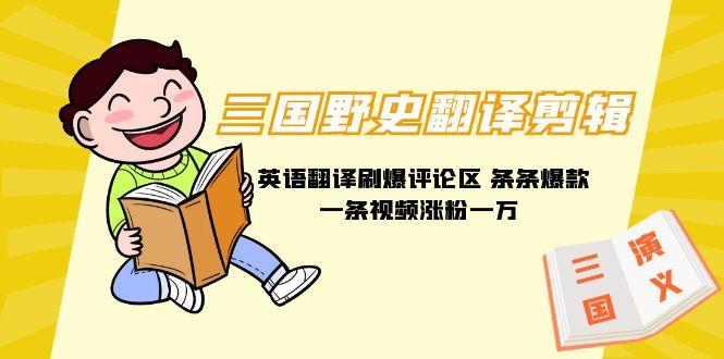 (9264期)三国野史翻译剪辑 英语翻译刷爆评论区 条条爆款一条视频涨粉1w+附888G素材-数屿科技资源网