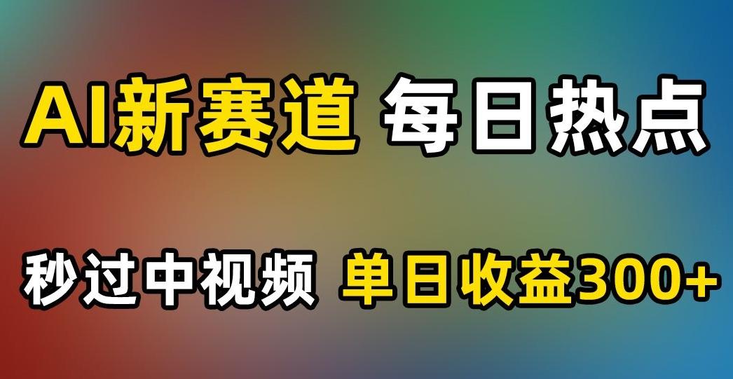 AI新赛道,每日热点,秒过中视频,单日收益300+【揭秘】-数屿科技资源网