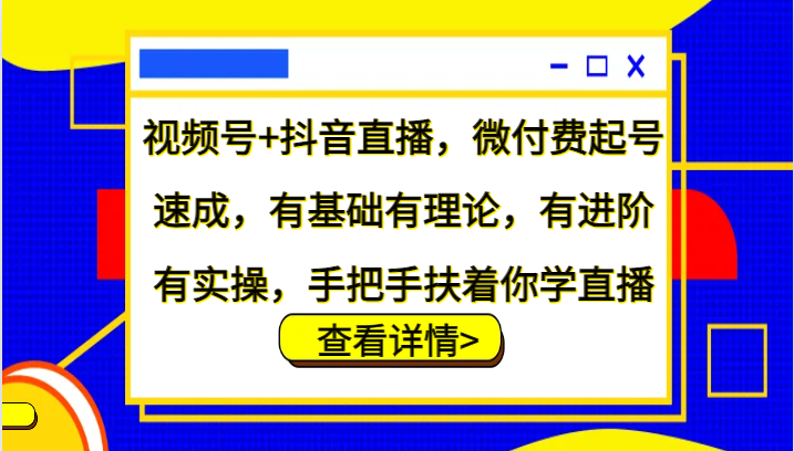 视频号+抖音直播,微付费起号速成,有基础有理论,有进阶有实操,手把手扶着你学直播-数屿科技资源网