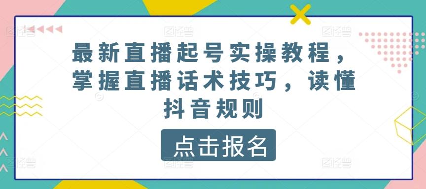 最新直播起号实操教程，掌握直播话术技巧，读懂抖音规则-数屿科技资源网