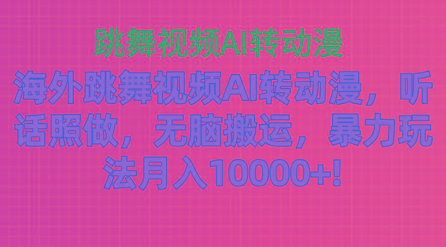 海外跳舞视频AI转动漫，听话照做，无脑搬运，暴力玩法 月入10000+-数屿科技资源网