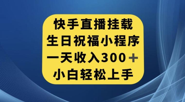 快手挂载生日祝福小程序,一天收入300+,小白轻松上手【揭秘】-数屿科技资源网