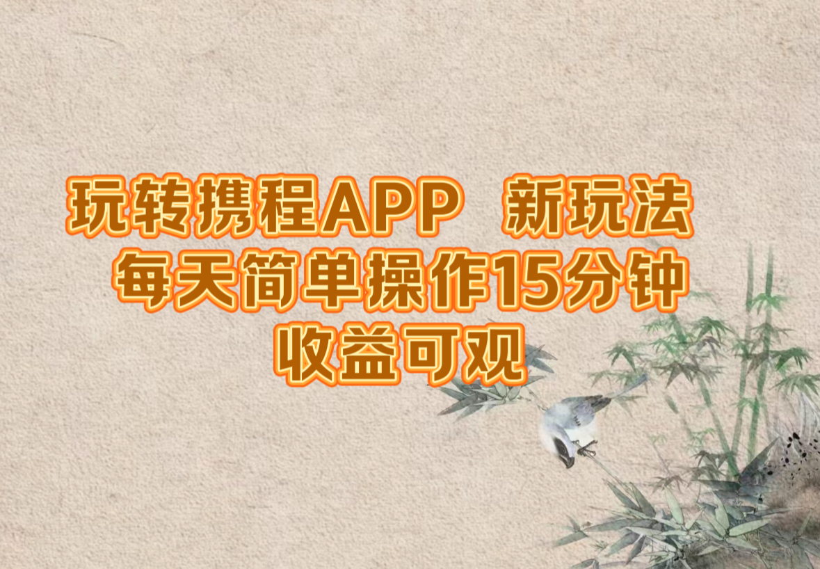 玩转携程APP,新玩法,每天简单操作15分钟,收益可观-数屿科技资源网