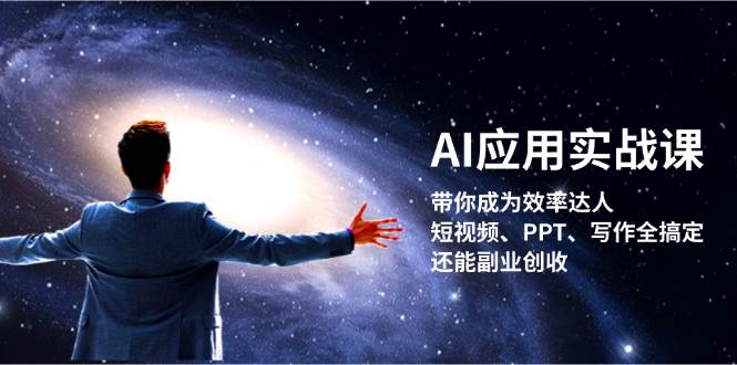 AI应用实战课：带你成为效率达人！短视频、PPT、写作全搞定，还能副业创收-数屿科技资源网