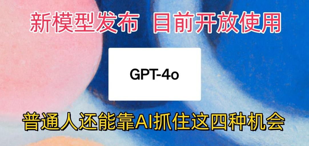 最强模型ChatGPT-4omni震撼发布，目前开放使用，普通人可以利用AI抓住的四...-数屿科技资源网
