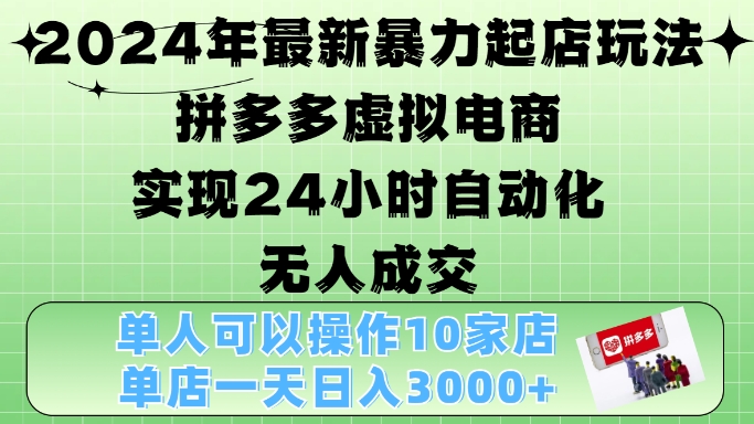 2024年最新暴力起店玩法，拼多多虚拟电商4.0，24小时实现自动化无人成交，单店月入3000+【揭秘】-数屿科技资源网