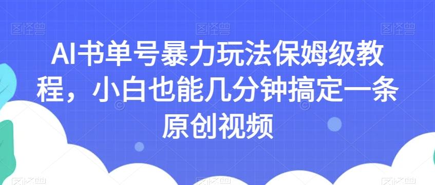 AI书单号暴力玩法保姆级教程，小白也能几分钟搞定一条原创视频【揭秘】-数屿科技资源网