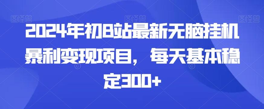 2024年初B站最新无脑挂机暴利变现项目，每天基本稳定300+-数屿科技资源网