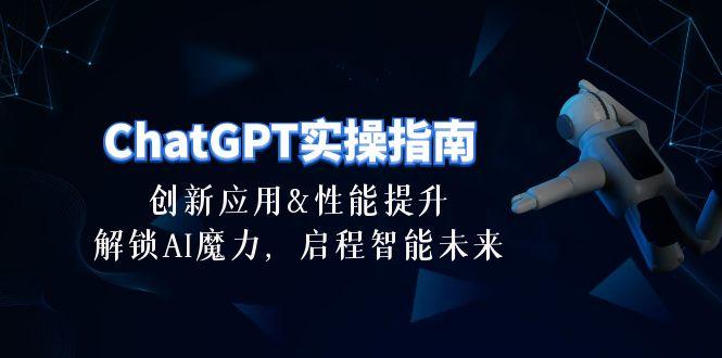 ChatGPT-实操指南：创新应用及性能提升，解锁 AI魔力，启程智能未来-30节-数屿科技资源网