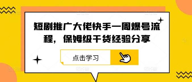 短剧推广大佬快手一周爆号流程,保姆级干货经验分享-数屿科技资源网