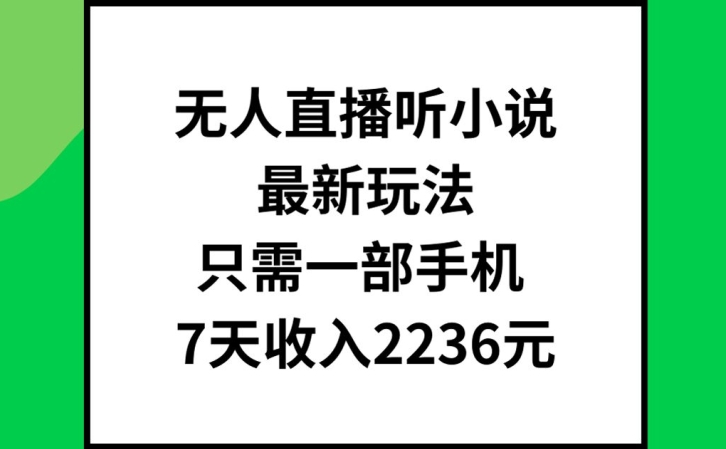 无人直播听小说最新玩法,只需一部手机,7天收入2236元【揭秘】-数屿科技资源网