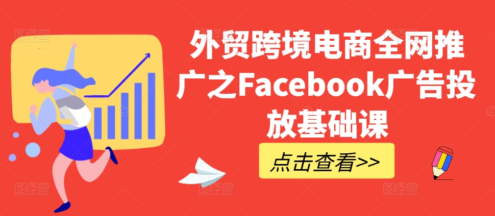 外贸跨境电商全网推广之Facebook广告投放基础课-数屿科技资源网