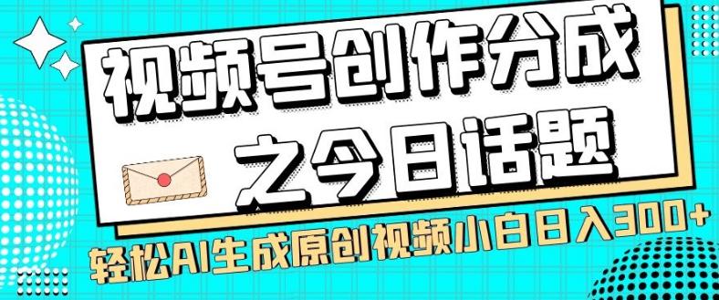 视频号创作分成之今日话题，两种方法，轻松AI生成原创视频，小白日入300+-数屿科技资源网