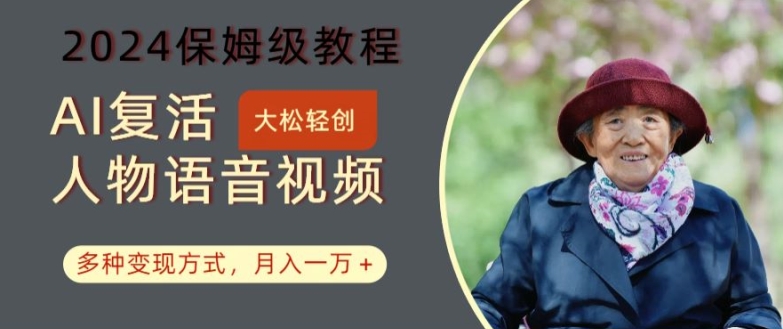 AI复活人物讲话视频：2024保姆级教程，多种变现方式，月入一万+【揭秘】-数屿科技资源网