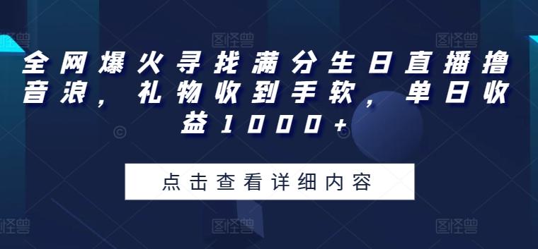 全网爆火寻找满分生日直播撸音浪，礼物收到手软，单日收益1000+【揭秘】-数屿科技资源网