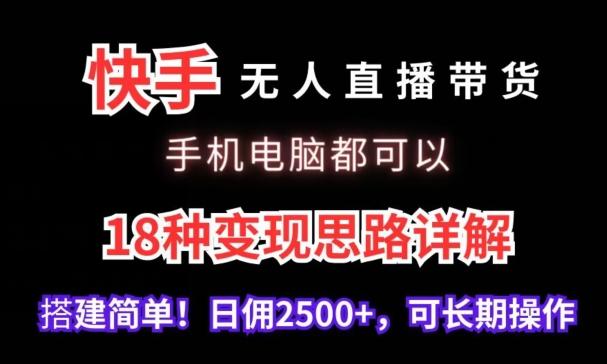 快手无人直播带货,手机电脑都可以,18种变现思路详解,搭建简单日佣2500+【揭秘】-数屿科技资源网