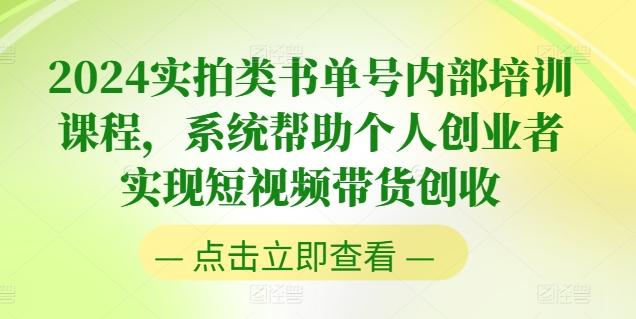 2024实拍类书单号内部培训课程，系统帮助个人创业者实现短视频带货创收-数屿科技资源网