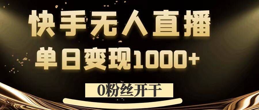 0粉丝开干，快手无人直播，单日变现1k+【揭秘】-数屿科技资源网