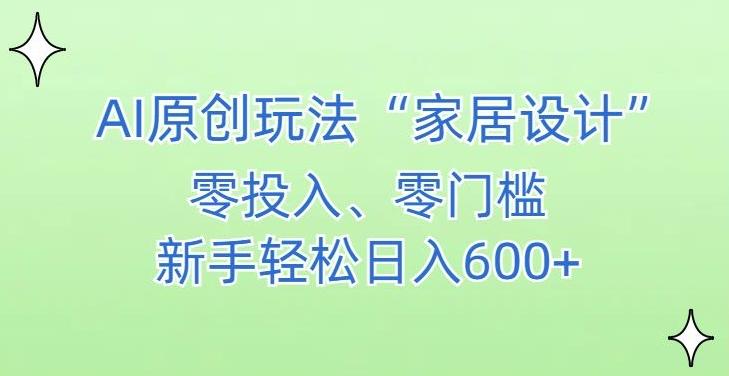 AI家居设计，简单好上手，新手小白什么也不会的，都可以轻松日入500+【揭秘】-数屿科技资源网
