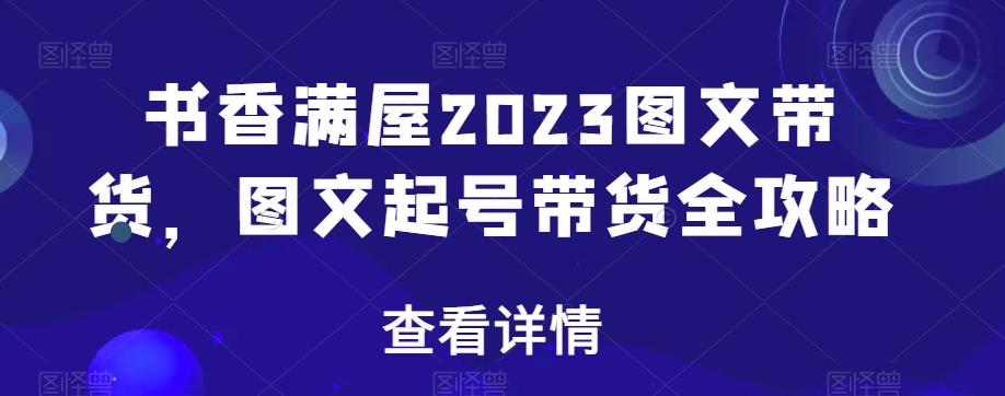 书香满屋2023图文带货，图文起号带货全攻略-数屿科技资源网