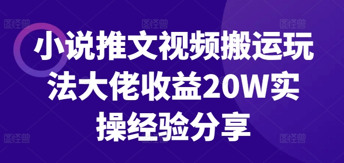 小说推文视频搬运玩法大佬收益20W实操经验分享-数屿科技资源网