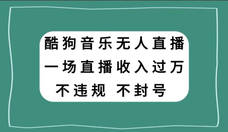 酷狗音乐无人直播,一场直播收入过万,可批量做-数屿科技资源网