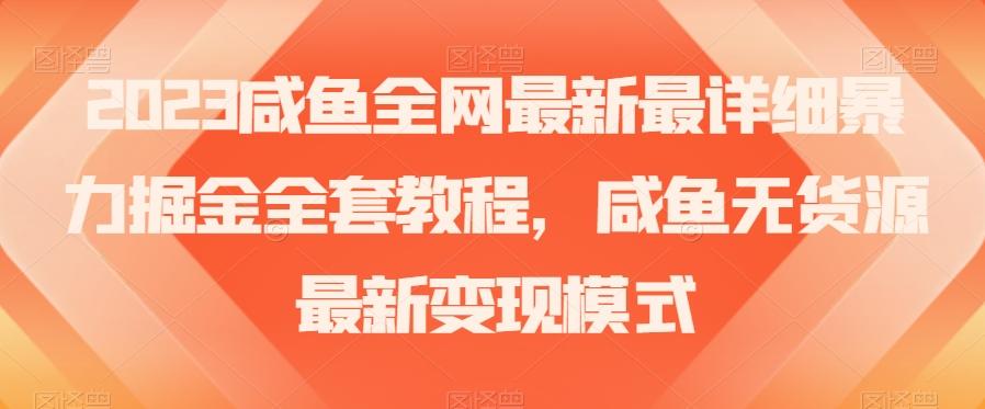 2023咸鱼全网最新最详细暴力掘金全套教程，咸鱼无货源最新变现模式【揭秘】-数屿科技资源网