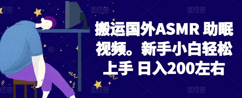 2024搬运国外ASMR 助眠视频，新手小白轻松上手 日入200左右【揭秘】-数屿科技资源网