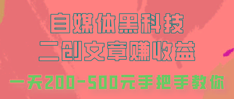 自媒体黑科技:二创文章做收益,一天200-500元,手把手教你!-数屿科技资源网