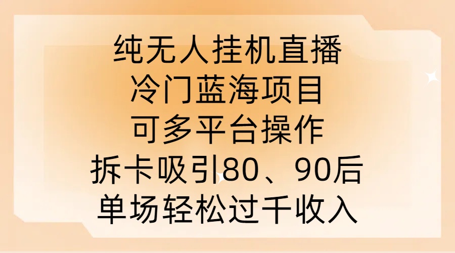 纯无人挂JI直播，冷门蓝海项目，可多平台操作，拆卡吸引80、90后，单场轻松过千收入【揭秘】-数屿科技资源网