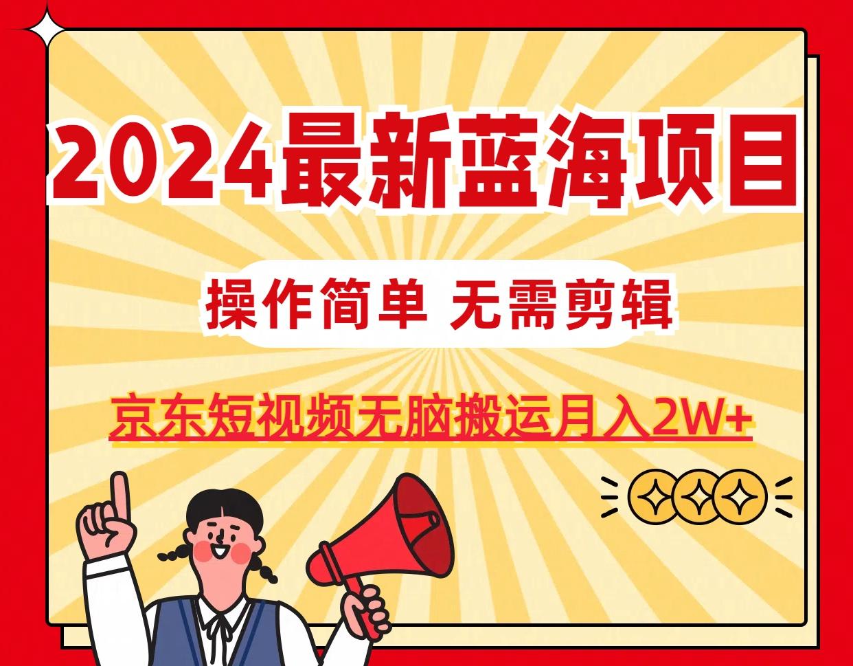 2024最新蓝海项目，无需剪辑，京东图文短视频无脑搬运月入2W+-数屿科技资源网