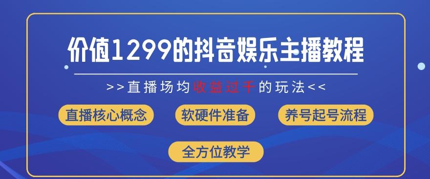 价值1299的抖音娱乐主播场均直播收入过千打法教学(8月最新)【揭秘】-数屿科技资源网