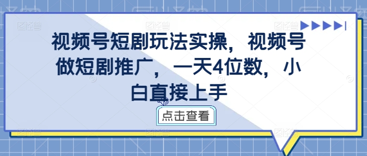 视频号短剧玩法实操，视频号做短剧推广，一天4位数，小白直接上手-数屿科技资源网