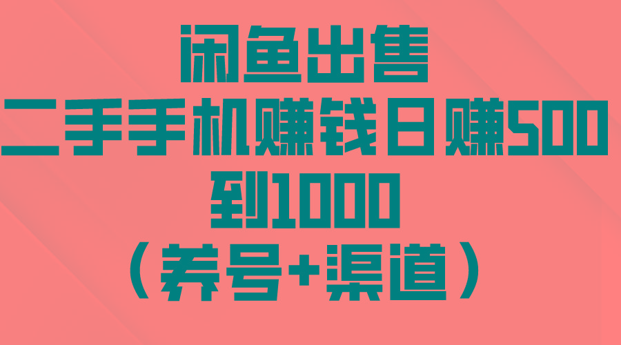 闲鱼出售二手手机赚钱，日赚500到1000(养号+渠道-数屿科技资源网