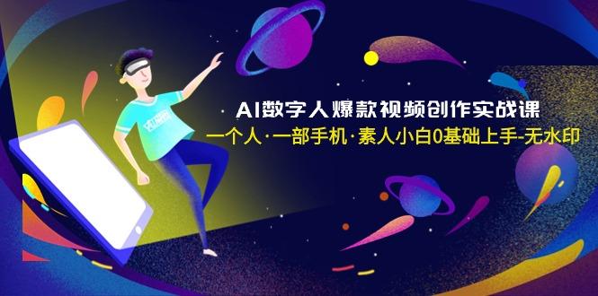 AI数字人爆款视频创作实战课，一个人·一部手机·素人小白0基础上手-无水印-数屿科技资源网