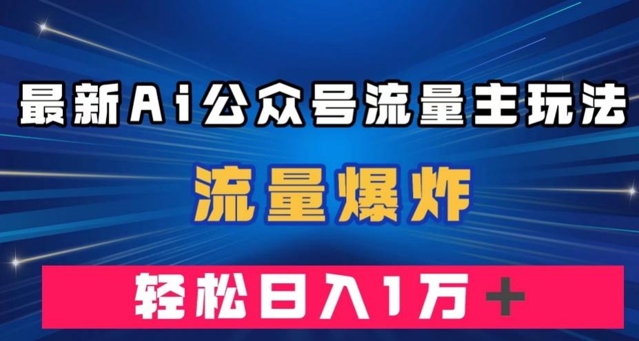 最新AI公众号流量主玩法，流量爆炸，轻松月入一万＋【揭秘】-数屿科技资源网