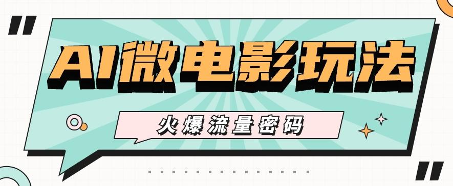 最近爆火的AI微电影玩法，零门槛新手也能制作原创作品，多种变现方式【视频+工具】-数屿科技资源网