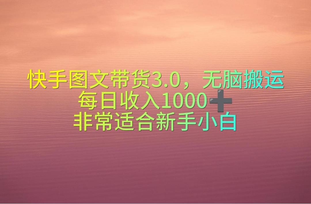 快手图文带货3.0，无脑搬运，每日收入1000＋，非常适合新手小白-数屿科技资源网