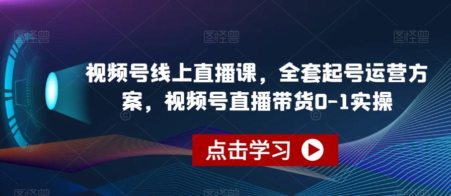 视频号线上直播课，全套起号运营方案，视频号直播带货0-1实操-数屿科技资源网