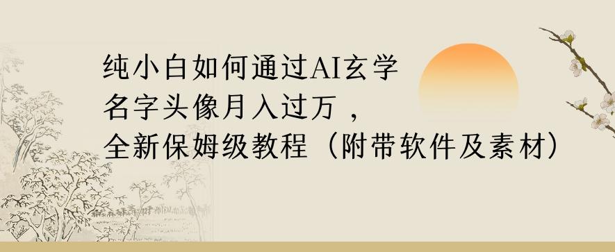纯小白如何通过AI玄学名字头像，月入过万，高复购高利润，全新保姆级教程【揭秘】-数屿科技资源网