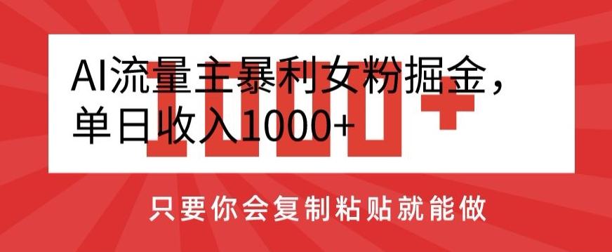 AI流量主暴利女粉掘金,单日收入1000+,只要你会复制粘贴就能做-数屿科技资源网