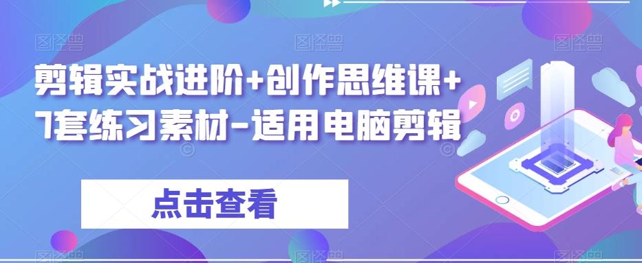 剪辑实战进阶+创作思维课+7套练习素材-适用电脑剪辑-数屿科技资源网