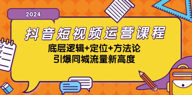 抖音短视频运营课程，底层逻辑+定位+方法论，引爆同城流量新高度-数屿科技资源网