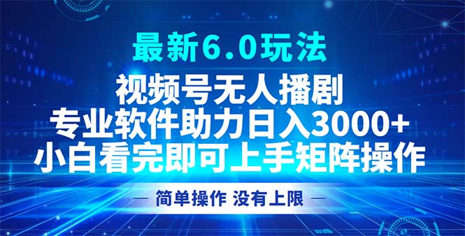 视频号最新6.0玩法，无人播剧，轻松日入3000+-数屿科技资源网