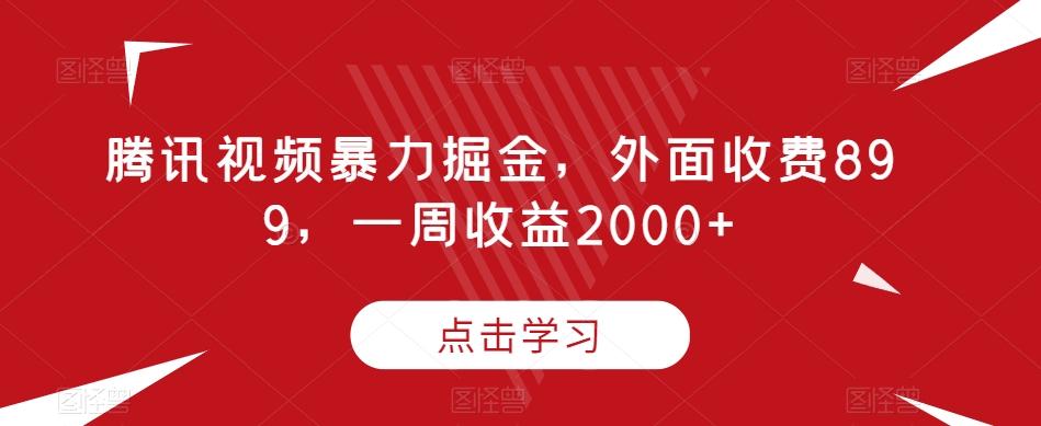 腾讯视频暴力掘金，外面收费899，一周收益2000+【揭秘】-数屿科技资源网