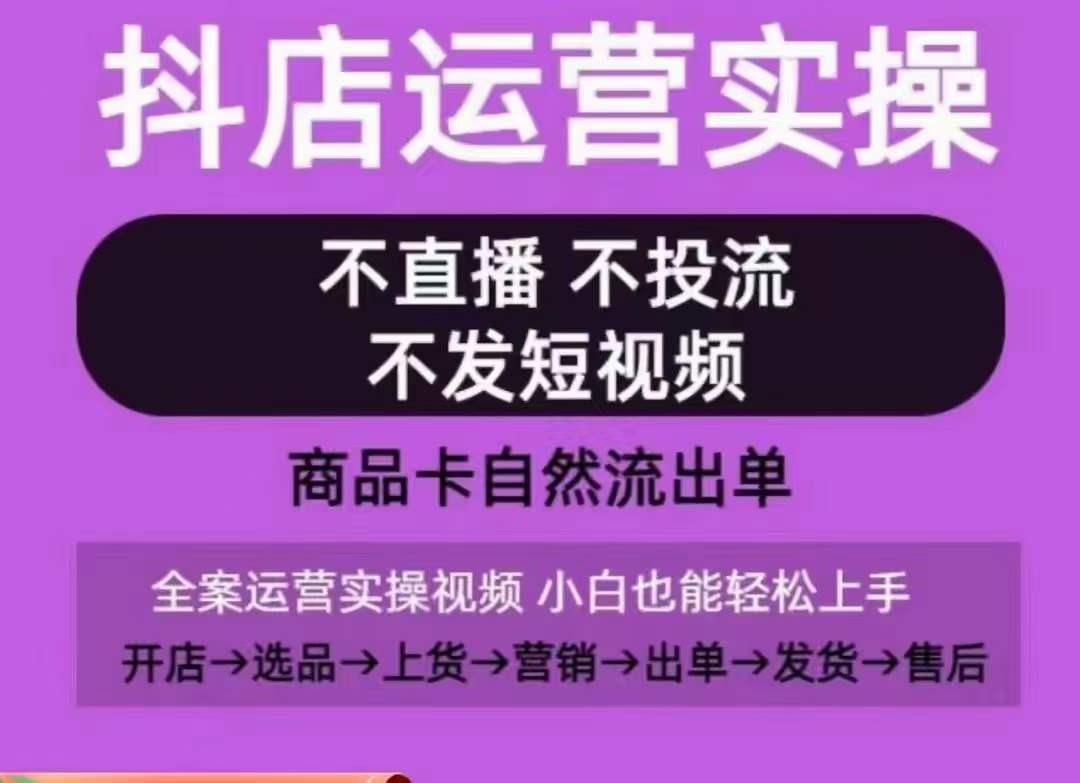 抖店运营实操课，从0-1起店视频全实操，不直播、不投流、不发短视频，商品卡自然流出单-数屿科技资源网
