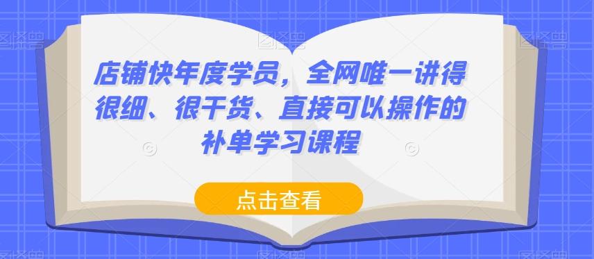 店铺快年度学员，全网唯一讲得很细、很干货、直接可以操作的补单学习课程-数屿科技资源网