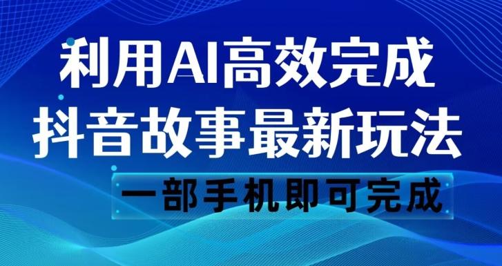 抖音故事最新玩法，通过AI一键生成文案和视频，日收入500一部手机即可完成【揭秘】-数屿科技资源网