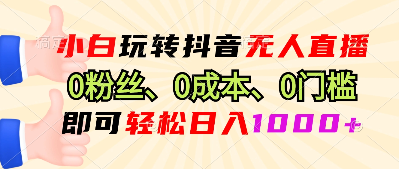 小白玩转抖音无人直播,0粉丝、0成本、0门槛,轻松日入1000+-数屿科技资源网