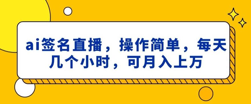 ai签名直播，操作简单，简单几个小时，可月入上万-数屿科技资源网
